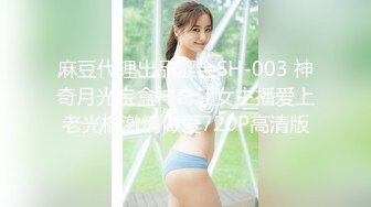 麻豆代理出品涩会SH-003 神奇月光宝盒神奇让女主播爱上老光棍激情做爱720P高清版