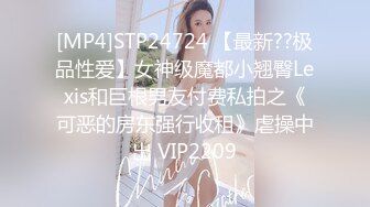 [MP4]STP24724 【最新??极品性爱】女神级魔都小翘臀Lexis和巨根男友付费私拍之《可恶的房东强行收租》虐操中出 VIP2209