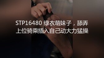 STP16480 绿衣萌妹子，舔弄上位骑乘插入自己动大力猛操