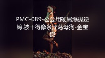 PMC-089-公公用硬屌爆操逆媳.被干得像条淫荡母狗-金宝娜