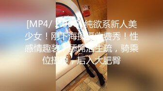 [MP4/ 2.06G] 纯欲系新人美少女！刚下海操逼收费秀！性感情趣装，舔屌活生疏，骑乘位扭腰，后入大肥臀