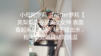 ✿小母狗萝莉✿Twitter萝莉〖英梨梨〗极品美女女神 表面看起来挺文静，私下骚出水，粉嫩私处道具紫薇挑逗