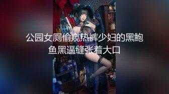 公园女厕偷窥热裤少妇的黑鲍鱼黑逼缝张着大口