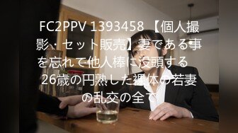 FC2PPV 1393458 【個人撮影・セット販売】妻である事を忘れて他人棒に没頭する　26歳の円熟した裸体の若妻の乱交の全て