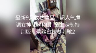 最新9月收费精品，超人气虐调女神【MINI】金主定制特别版，蕾丝白袜萝莉靴2