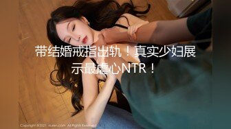 带结婚戒指出轨！真实少妇展示最虐心NTR！