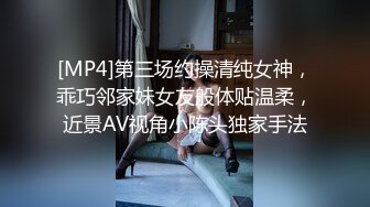 [MP4]第三场约操清纯女神，乖巧邻家妹女友般体贴温柔，近景AV视角小陈头独家手法