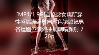 [MP4/1.9G]苗條慾女寓所穿性感絲襪道具自慰色誘眼鏡男各種體位激烈抽插潮噴顏射 720p