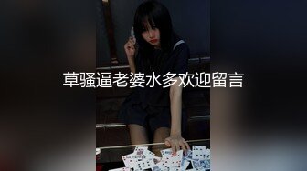 草骚逼老婆水多欢迎留言