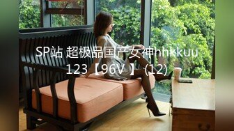 SP站 超极品国产女神hhkkuu123【96V 】 (12)