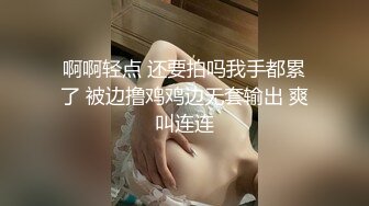 啊啊轻点 还要拍吗我手都累了 被边撸鸡鸡边无套输出 爽叫连连