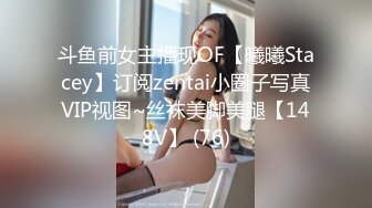 斗鱼前女主播现OF【曦曦Stacey】订阅zentai小圈子写真VIP视图~丝袜美脚美腿【148V】 (76)