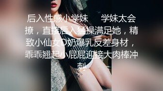 后入性感小学妹❤️学妹太会撩，直接后入猛操满足她，精致小仙女D奶爆乳反差身材，乖乖翘起小屁屁迎接大肉棒冲刺