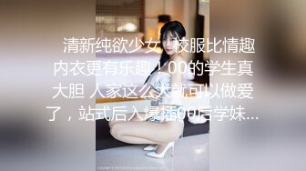 ✿清新纯欲少女✿校服比情趣内衣更有乐趣！00的学生真大胆 人家这么大就可以做爱了，站式后入爆插00后学妹…