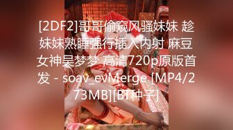 [2DF2]哥哥偷窥风骚妹妹 趁妹妹熟睡强行插入内射 麻豆女神吴梦梦 高清720p原版首发 - soav_evMerge [MP4/273MB][BT种子]