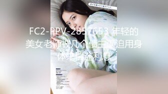 FC2-PPV-2857653 年轻的美女老师被几个债主逼迫用身体来偿还利息