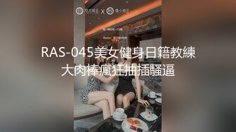 RAS-045美女健身日籍教練大肉棒瘋狂抽插騷逼