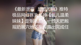 《最新泄密✿反差尤物》推特极品网红巨乳女神【九儿温柔妹妹】定制私拍！一线天肥鲍摇奶展穴地下车库露出完成任务