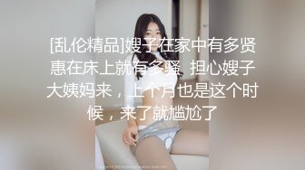 [乱伦精品]嫂子在家中有多贤惠在床上就有多骚  担心嫂子大姨妈来，上个月也是这个时候，来了就尴尬了