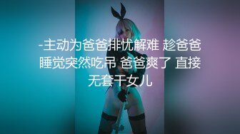 -主动为爸爸排忧解难 趁爸爸睡觉突然吃吊 爸爸爽了 直接无套干女儿