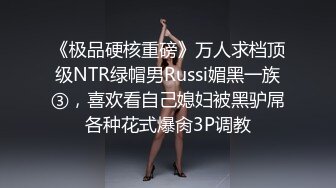 《极品硬核重磅》万人求档顶级NTR绿帽男Russi媚黑一族③，喜欢看自己媳妇被黑驴屌各种花式爆肏3P调教