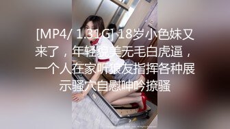 [MP4/ 1.31G] 18岁小色妹又来了，年轻貌美无毛白虎逼，一个人在家听狼友指挥各种展示骚穴自慰呻吟撩骚