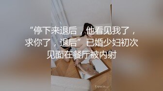 “停下来退后，他看见我了，求你了，退后”已婚少妇初次见面在餐厅被内射