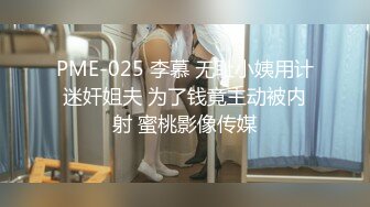 PME-025 李慕 无耻小姨用计迷奸姐夫 为了钱竟主动被内射 蜜桃影像传媒