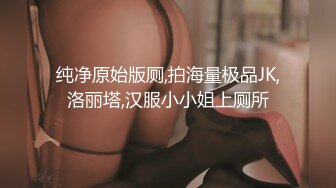 纯净原始版厕,拍海量极品JK,洛丽塔,汉服小小姐上厕所