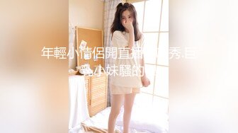 年輕小情侶開直播啪啪秀.巨乳小妹騷的很