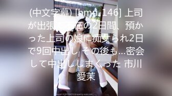 (中文字幕) [hmn-146] 上司が出張で不在の2日間、預かった上司の娘に痴女られ2日で9回中出し その後も…密会して中出ししまくった 市川愛茉